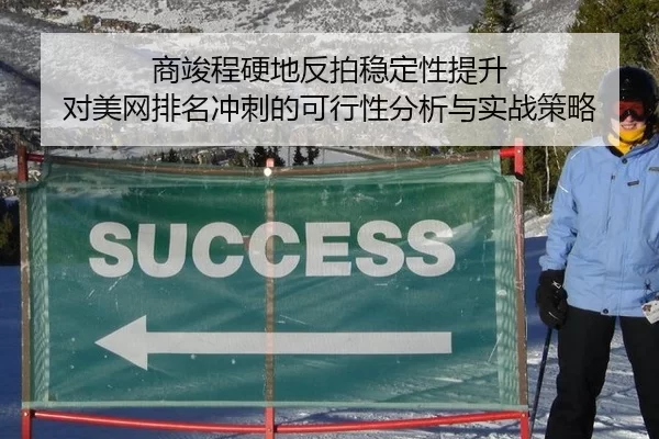 商竣程硬地反拍稳定性提升 对美网排名冲刺的可行性分析与实战策略