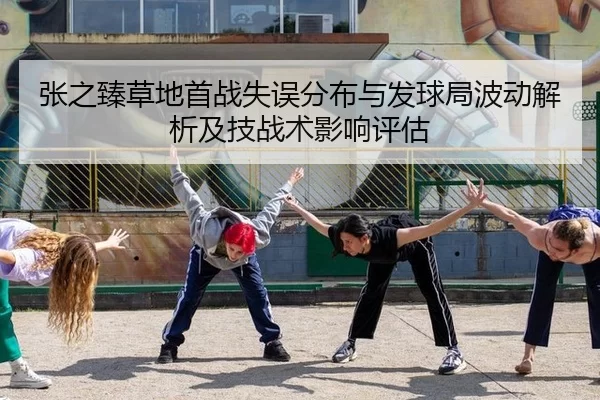 张之臻草地首战失误分布与发球局波动解析及技战术影响评估