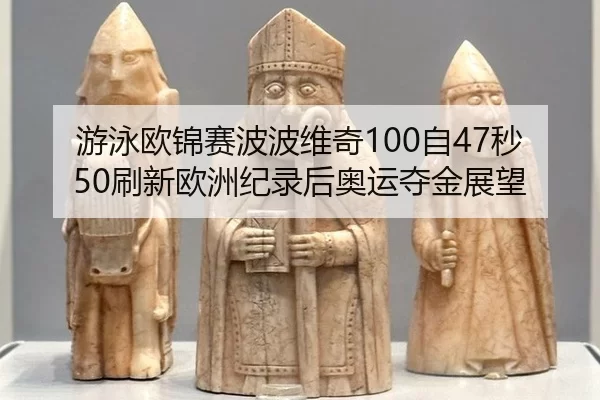 游泳欧锦赛波波维奇100自47秒50刷新欧洲纪录后奥运夺金展望